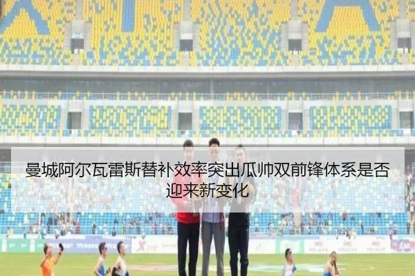 曼城阿尔瓦雷斯替补效率突出瓜帅双前锋体系是否迎来新变化